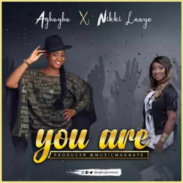 Aghogho - You Are Ft. Nikki Laoye